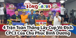4 Trận Toàn Thắng Lấy Cup Vô Địch CPC3 Của Chú Phúc Bình Dương 22/4/2025