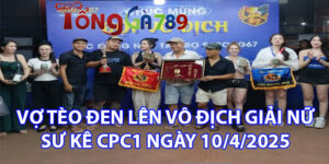 4 Trận Thắng Lấy Chức Vô Địch Nữ Sư Kê CPC1 Của Vợ Tèo Đen Lê 10/4/2025